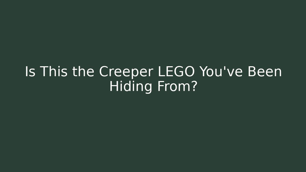 Is This the Creeper LEGO You've Been Hiding From?