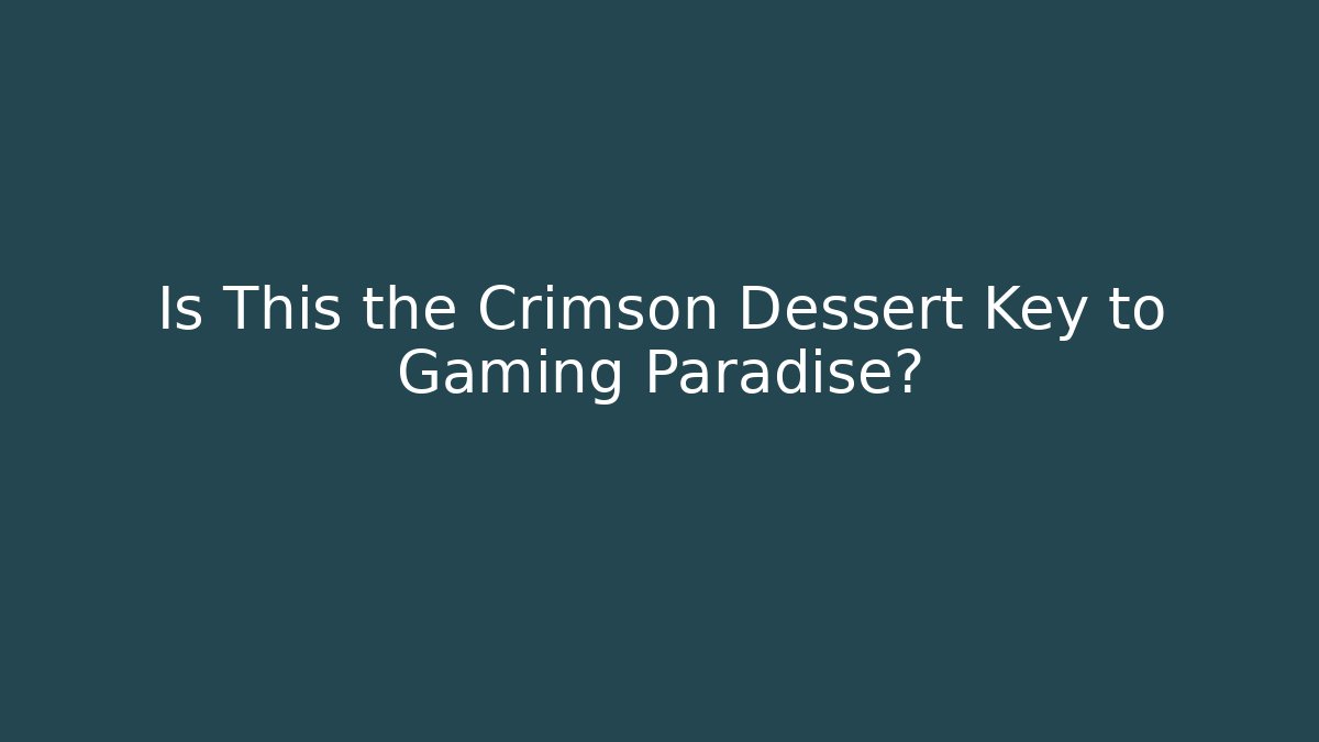 Is This the Crimson Dessert Key to Gaming Paradise?