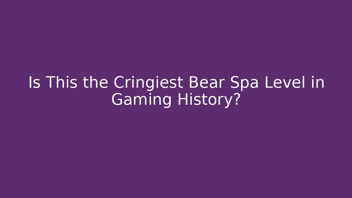 Is This the Cringiest Bear Spa Level in Gaming History?