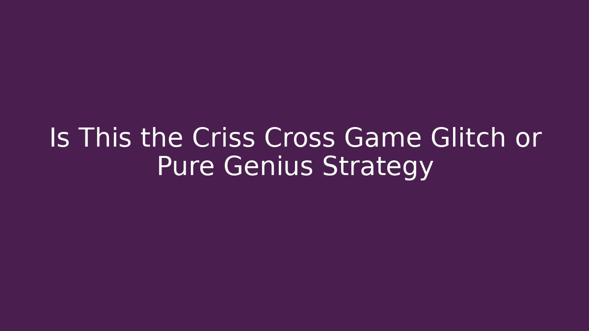Is This the Criss Cross Game Glitch or Pure Genius Strategy