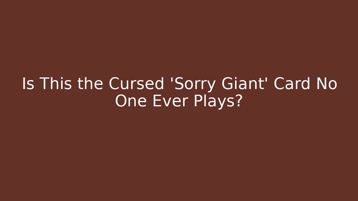 Is This the Cursed 'Sorry Giant' Card No One Ever Plays? - Critter Realm