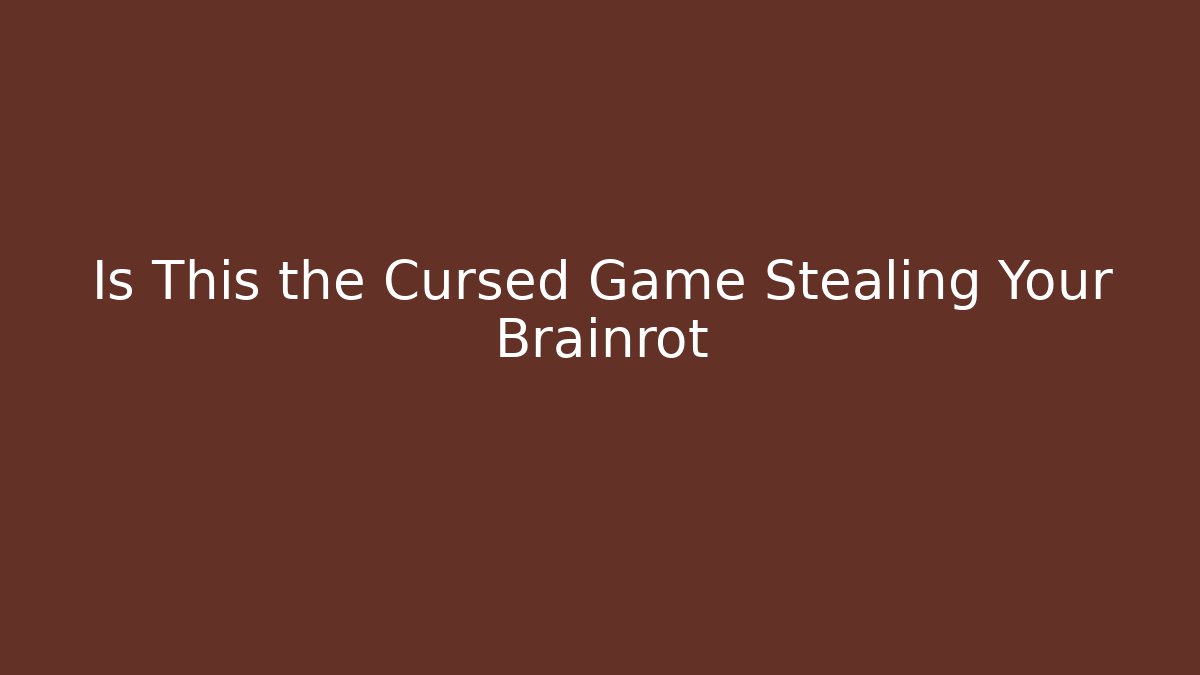 Is This the Cursed Game Stealing Your Brainrot