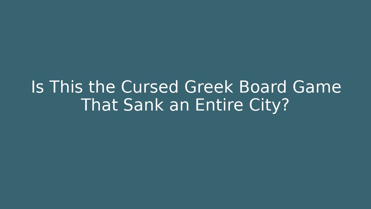 Is This the Cursed Greek Board Game That Sank an Entire City?