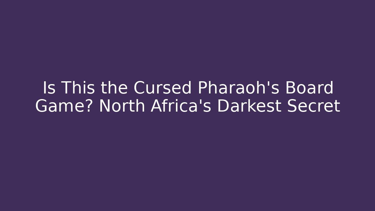 Is This the Cursed Pharaoh's Board Game? North Africa's Darkest Secret