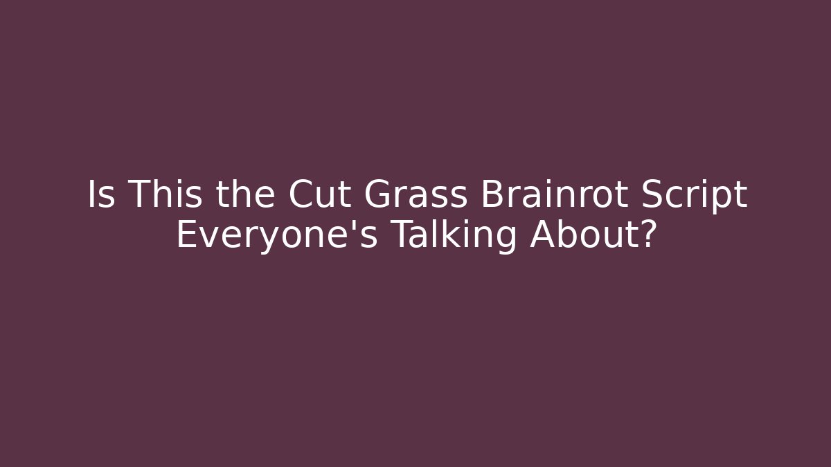 Is This the Cut Grass Brainrot Script Everyone's Talking About?