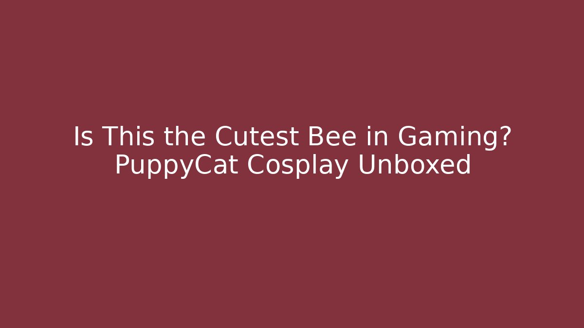 Is This the Cutest Bee in Gaming? PuppyCat Cosplay Unboxed