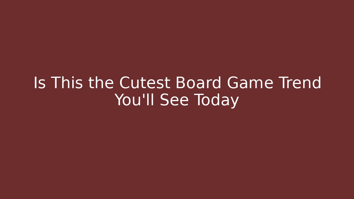 Is This the Cutest Board Game Trend You'll See Today