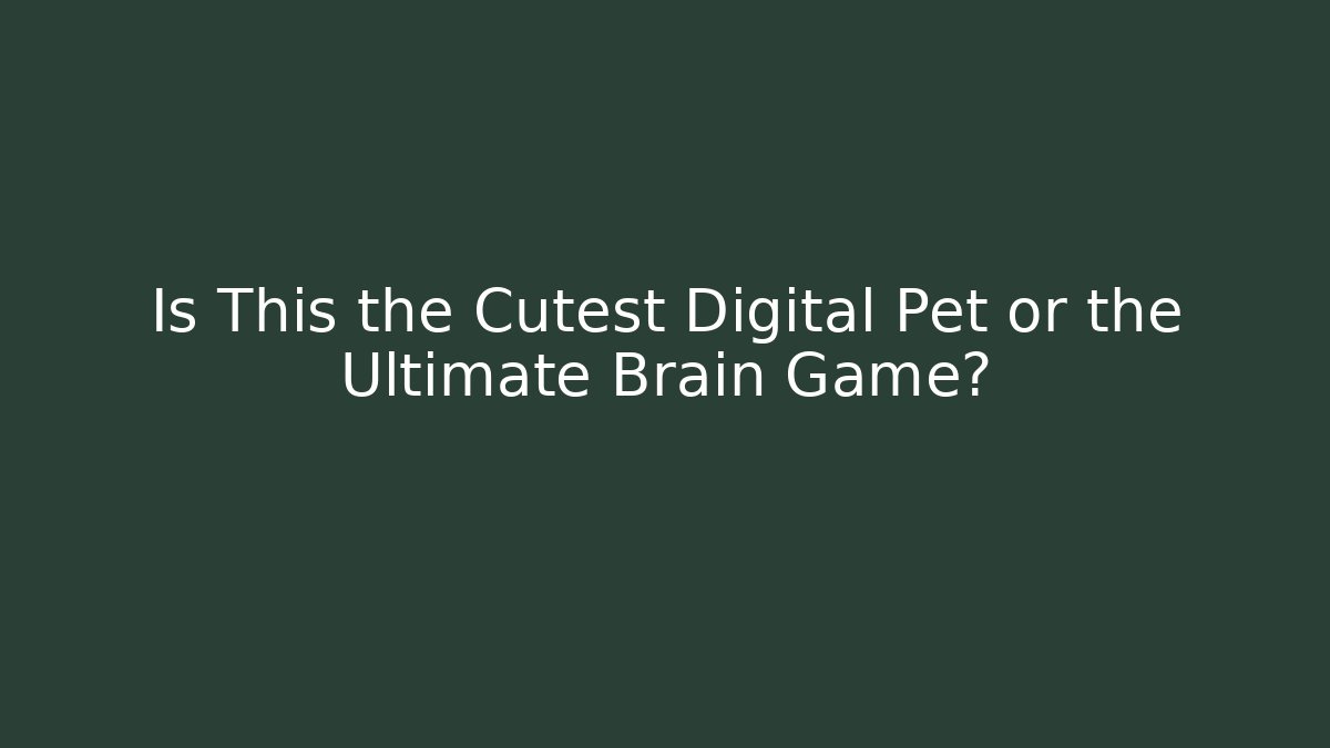 Is This the Cutest Digital Pet or the Ultimate Brain Game?