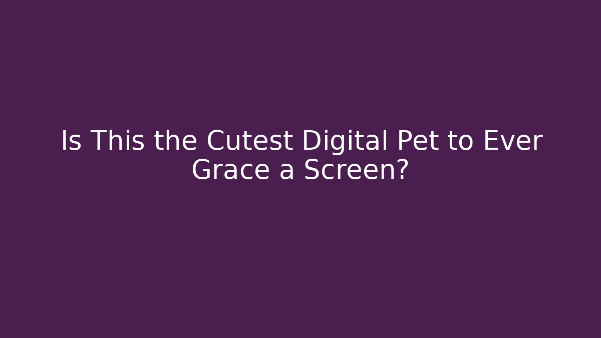 Is This the Cutest Digital Pet to Ever Grace a Screen?