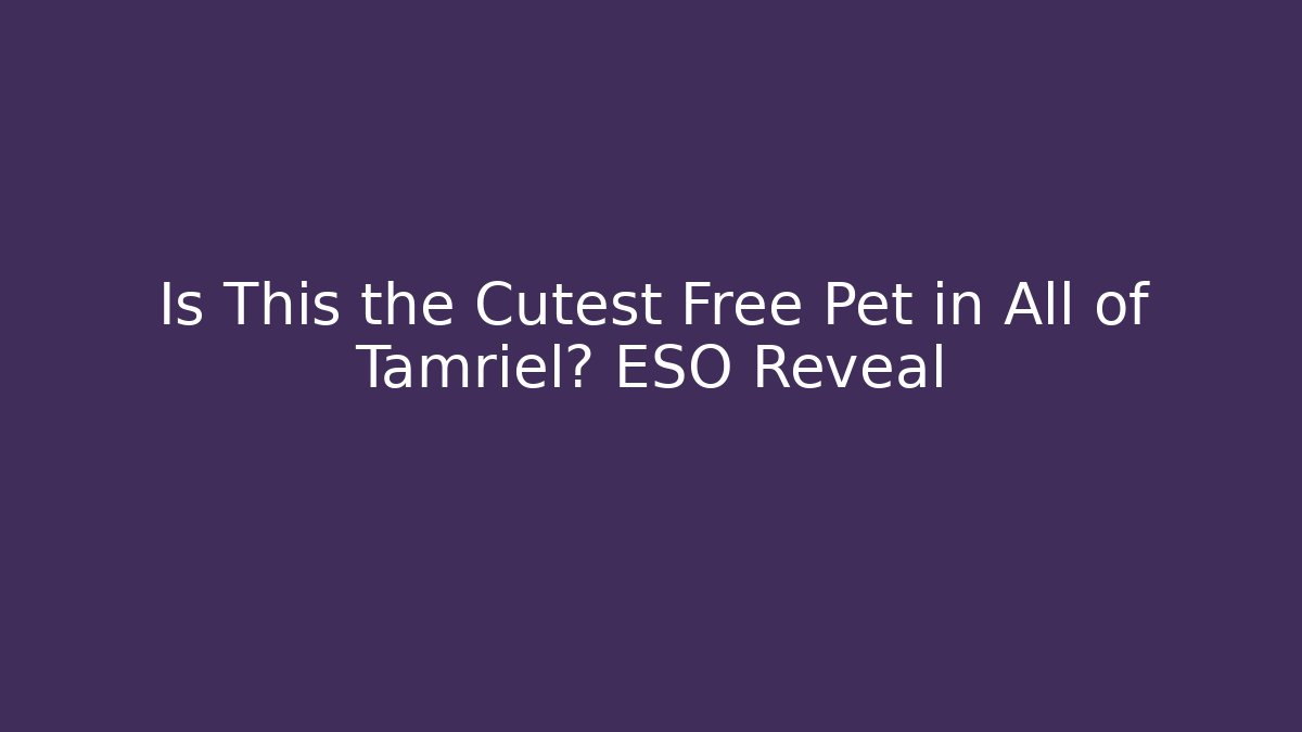 Is This the Cutest Free Pet in All of Tamriel? ESO Reveal