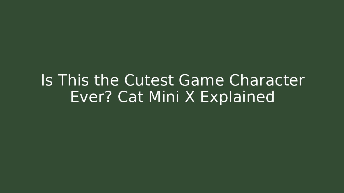 Is This the Cutest Game Character Ever? Cat Mini X Explained