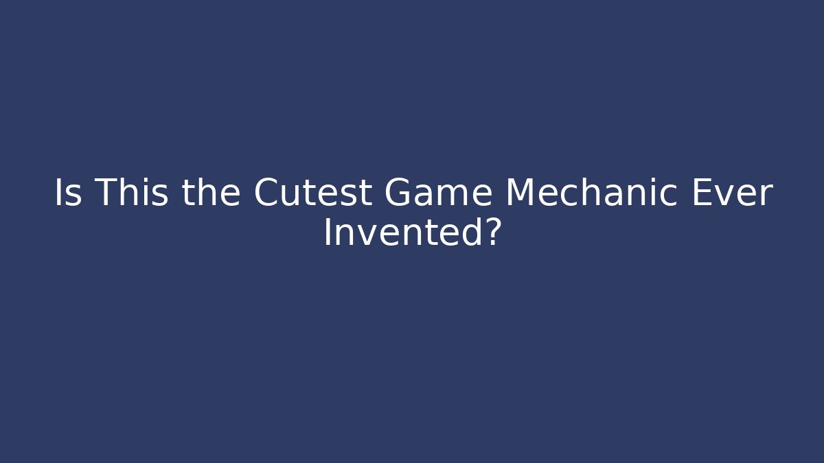 Is This the Cutest Game Mechanic Ever Invented?