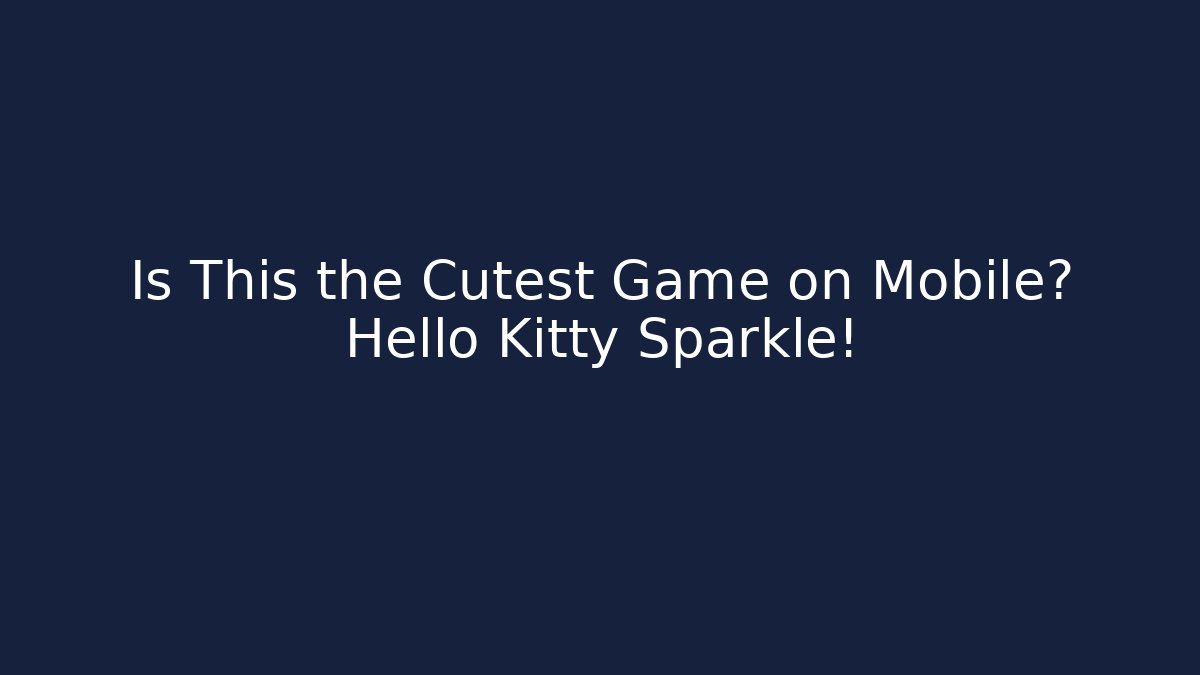 Is This the Cutest Game on Mobile? Hello Kitty Sparkle!