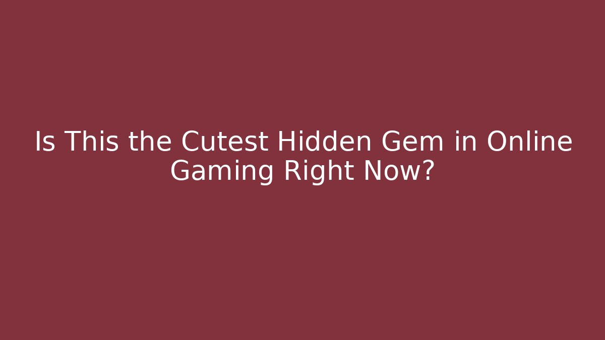 Is This the Cutest Hidden Gem in Online Gaming Right Now?