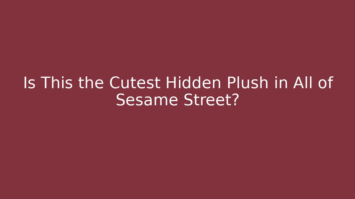 Is This the Cutest Hidden Plush in All of Sesame Street?