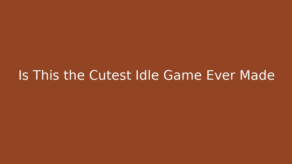 Is This the Cutest Idle Game Ever Made