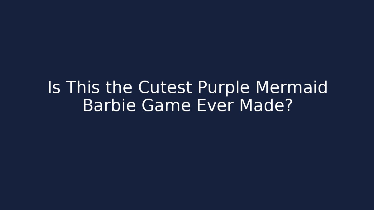 Is This the Cutest Purple Mermaid Barbie Game Ever Made?