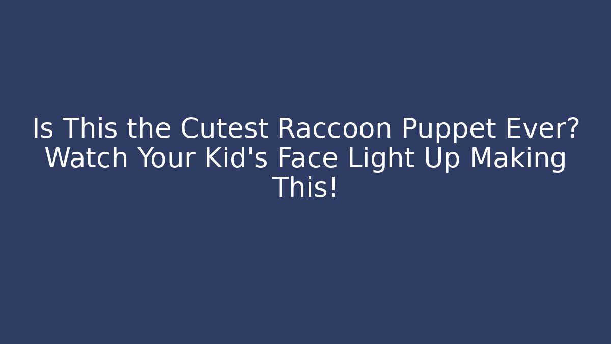Is This the Cutest Raccoon Puppet Ever? Watch Your Kid’s Face Light Up Making This!