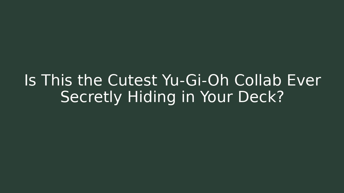 Is This the Cutest Yu-Gi-Oh Collab Ever Secretly Hiding in Your Deck?