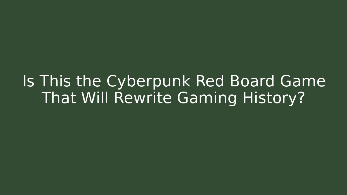 Is This the Cyberpunk Red Board Game That Will Rewrite Gaming History?