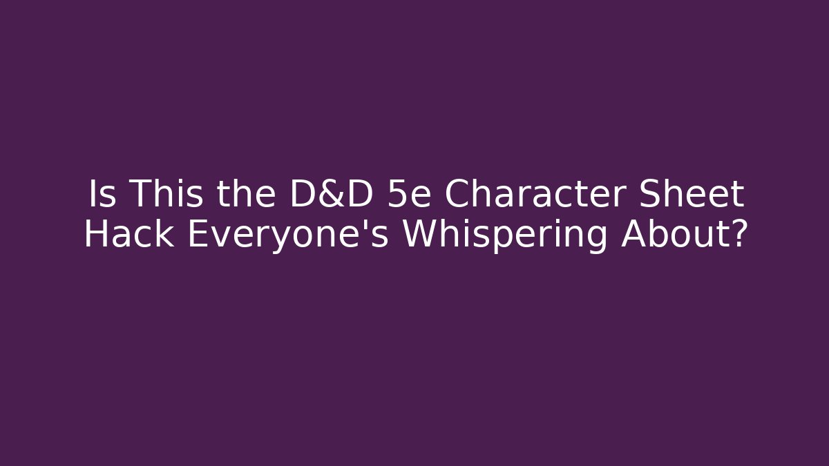 Is This the D&D 5e Character Sheet Hack Everyone's Whispering About?