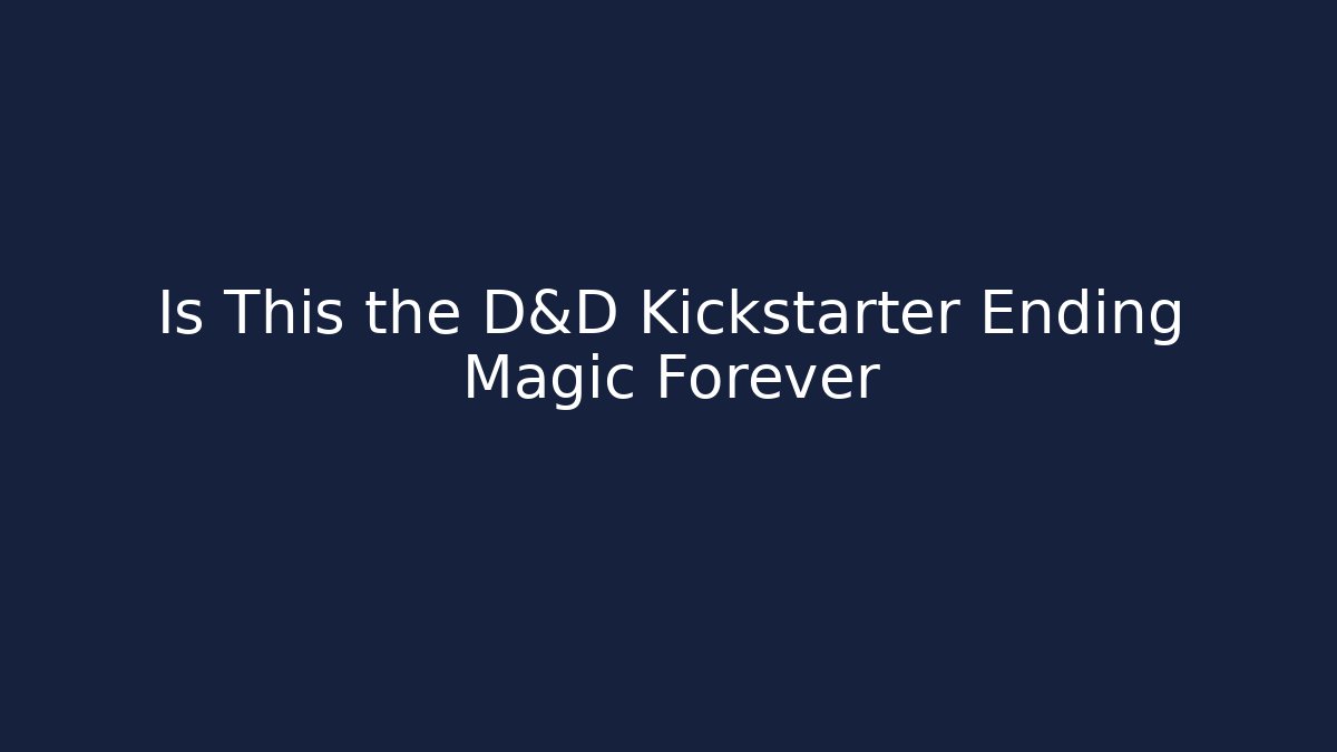 Is This the D&D Kickstarter Ending Magic Forever - Critter Realm