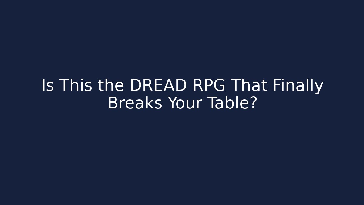 Is This the DREAD RPG That Finally Breaks Your Table?