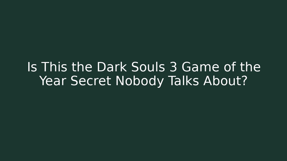 Is This the Dark Souls 3 Game of the Year Secret Nobody Talks About?