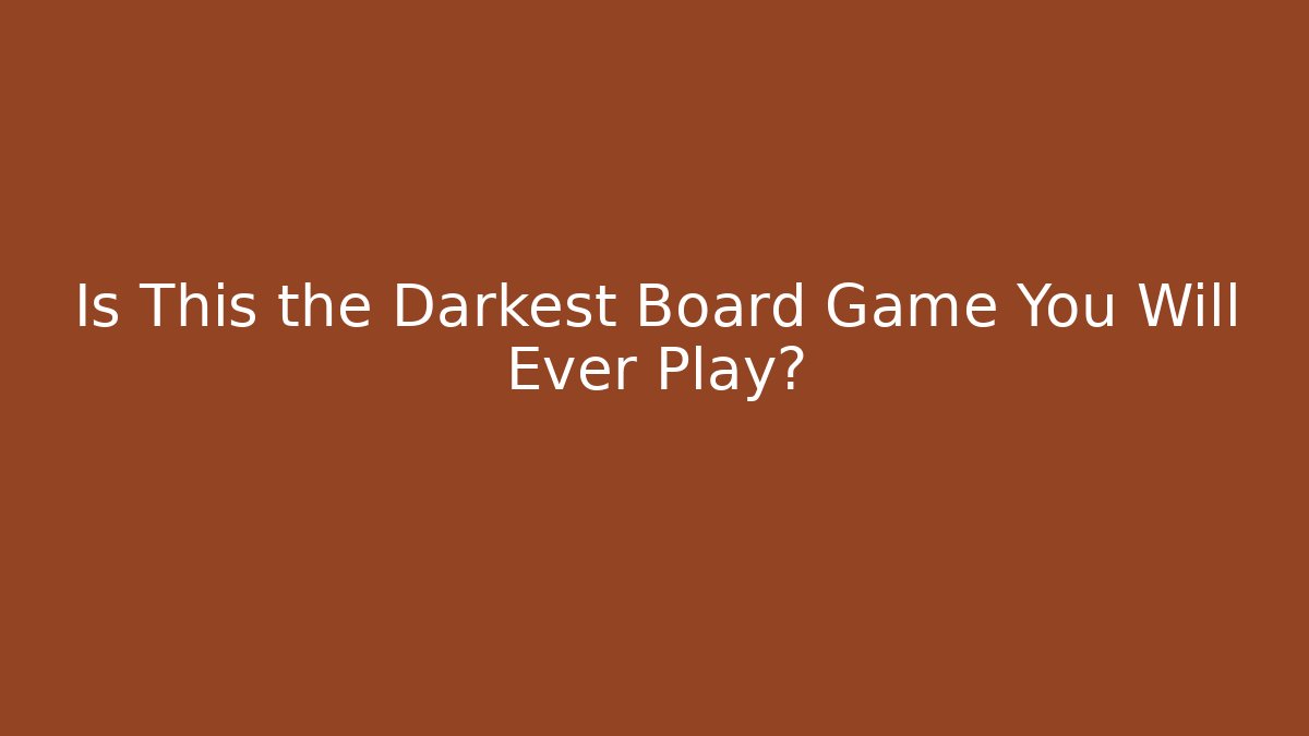 Is This the Darkest Board Game You Will Ever Play?