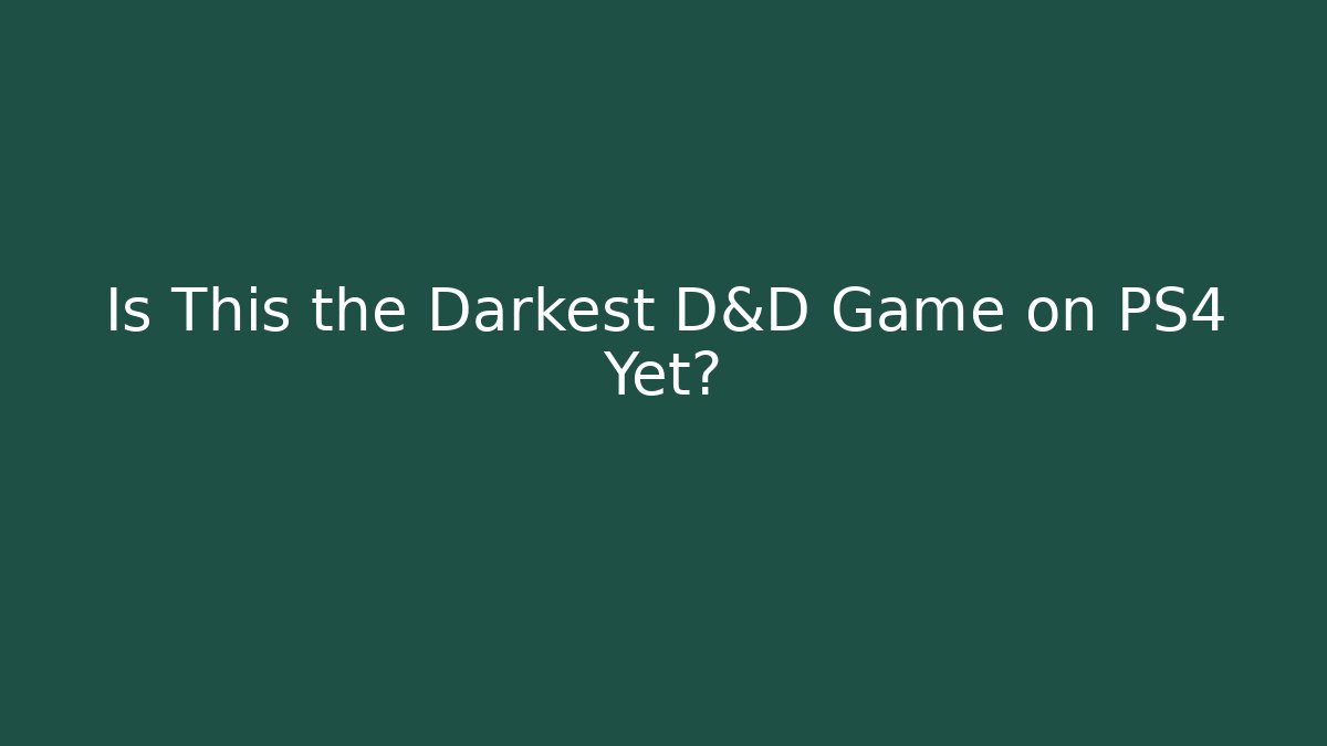 Is This the Darkest D&D Game on PS4 Yet?