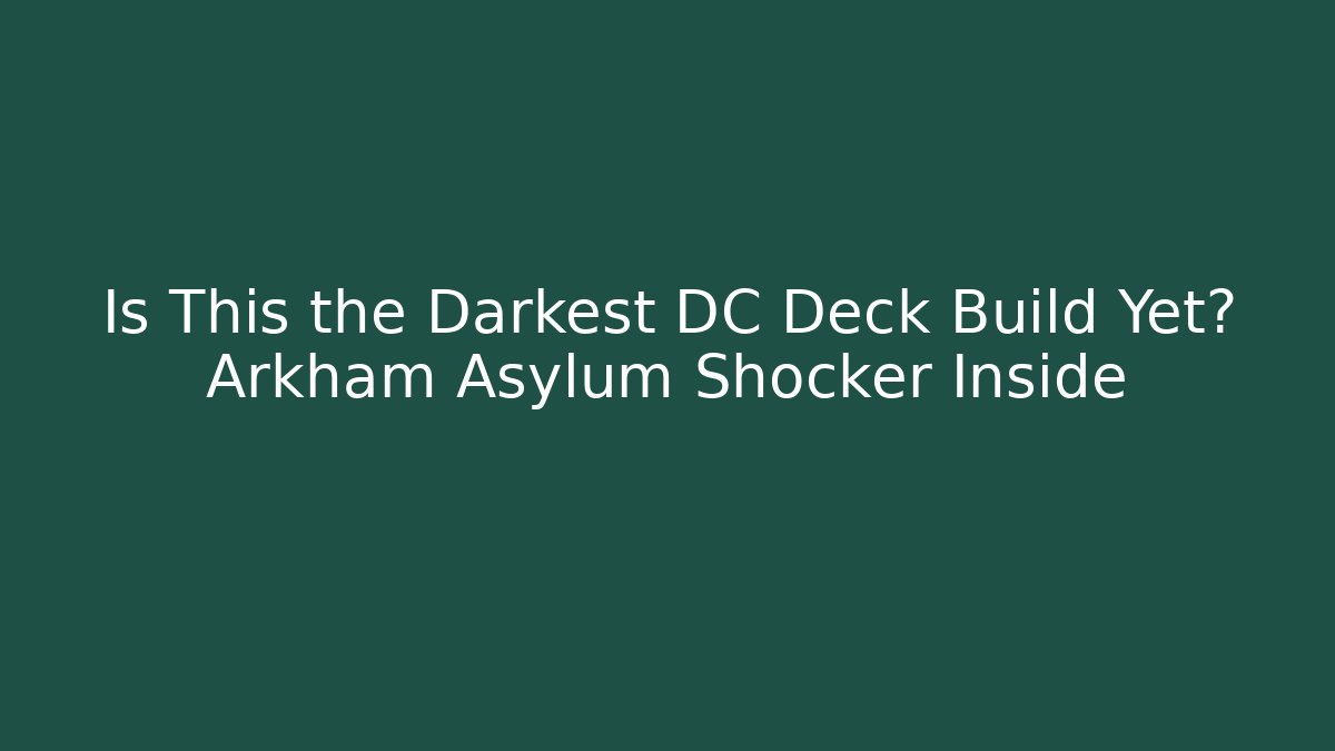 Is This the Darkest DC Deck Build Yet? Arkham Asylum Shocker Inside
