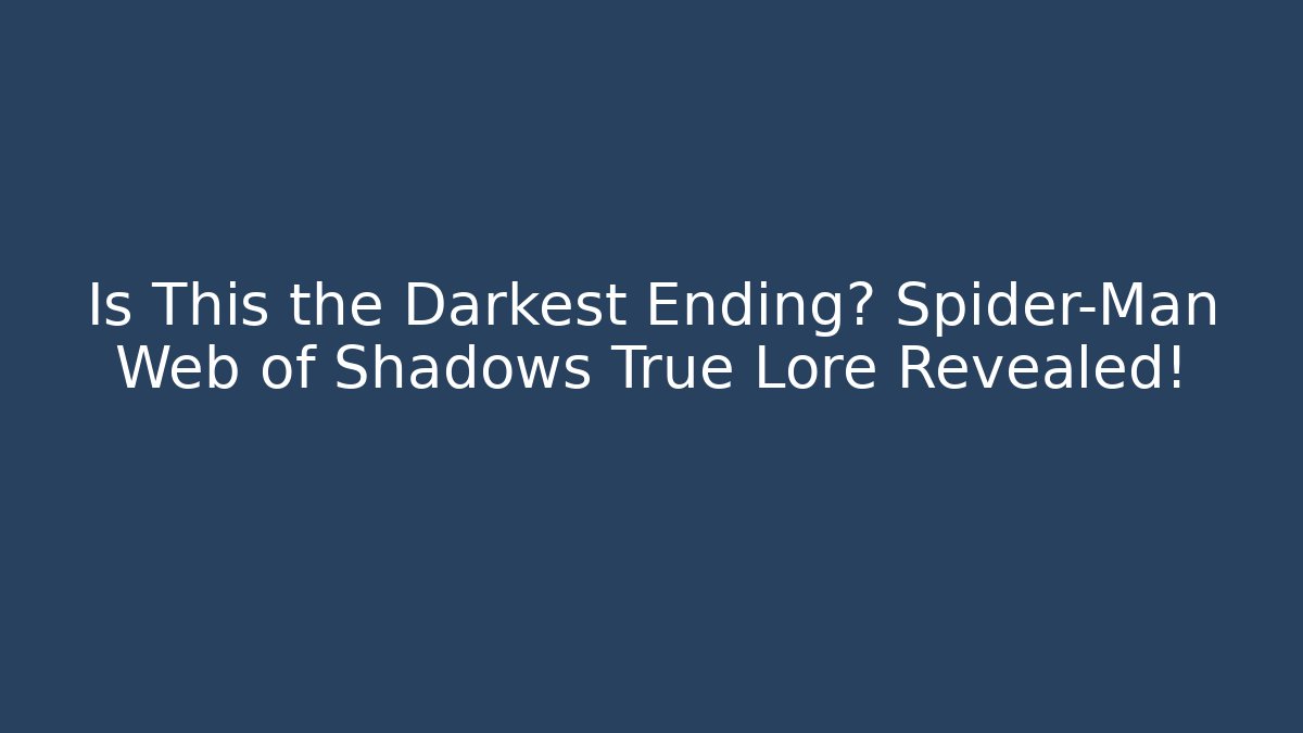 Is This the Darkest Ending? Spider-Man Web of Shadows True Lore Revealed!