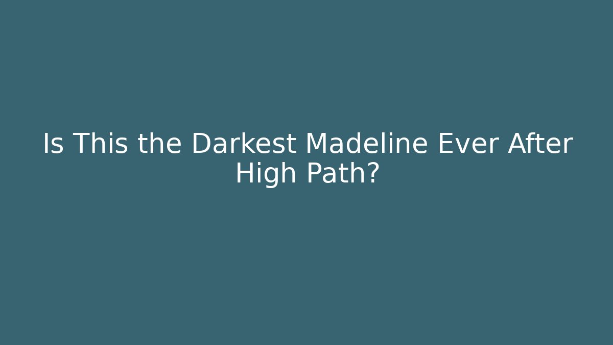 Is This the Darkest Madeline Ever After High Path?