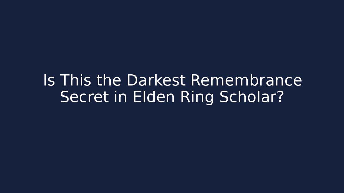 Is This the Darkest Remembrance Secret in Elden Ring Scholar?