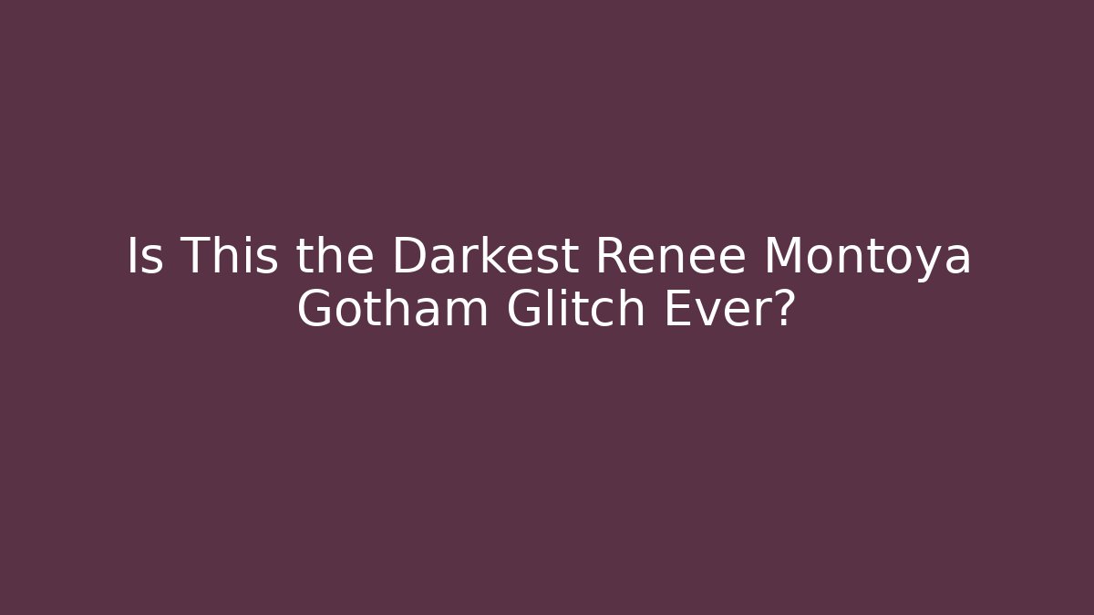 Is This the Darkest Renee Montoya Gotham Glitch Ever?