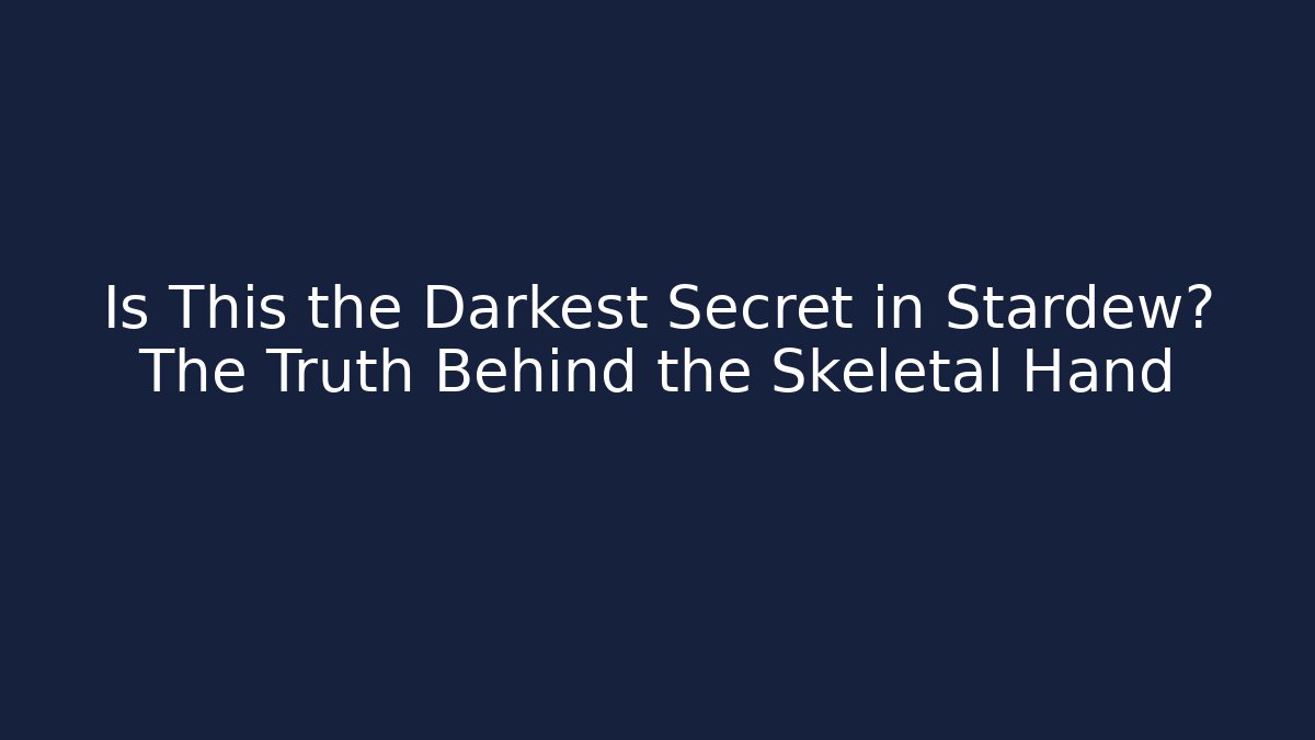 Is This the Darkest Secret in Stardew? The Truth Behind the Skeletal Hand