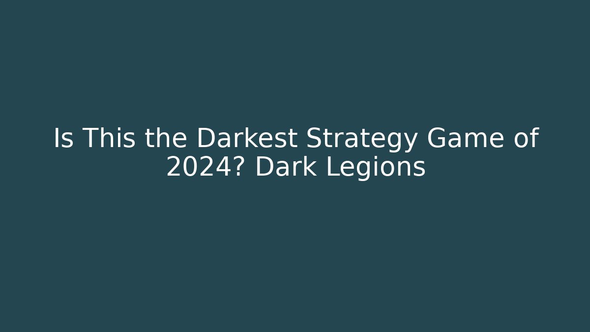 Is This the Darkest Strategy Game of 2024? Dark Legions
