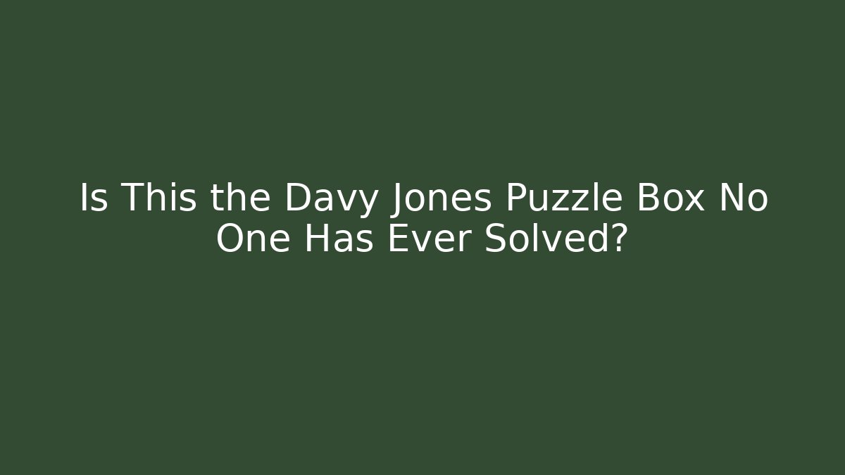 Is This the Davy Jones Puzzle Box No One Has Ever Solved?