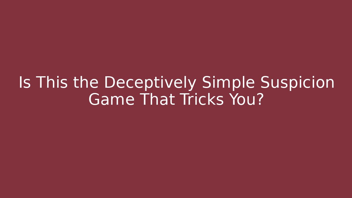 Is This the Deceptively Simple Suspicion Game That Tricks You?