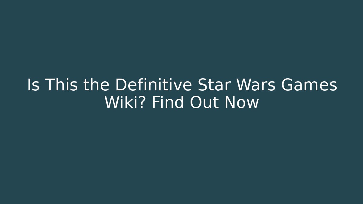 Is This the Definitive Star Wars Games Wiki? Find Out Now - Critter Realm