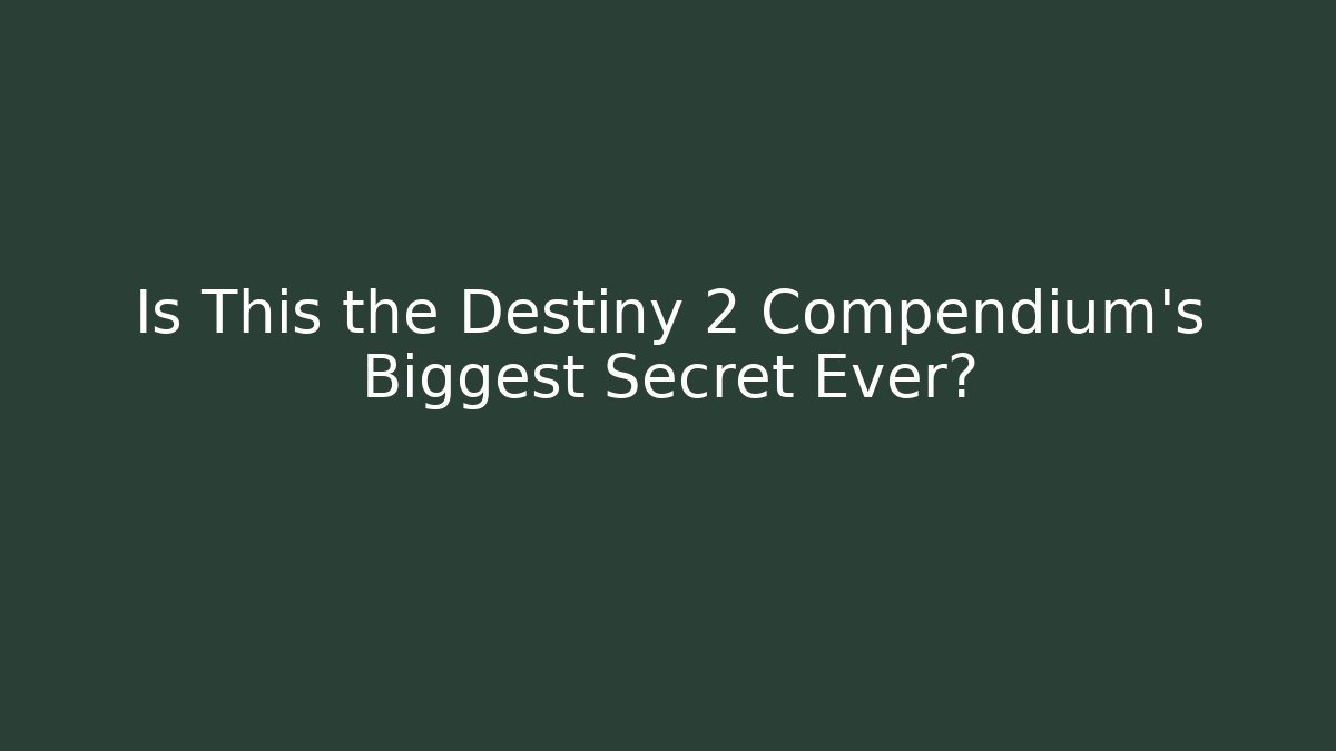 Is This the Destiny 2 Compendium's Biggest Secret Ever?