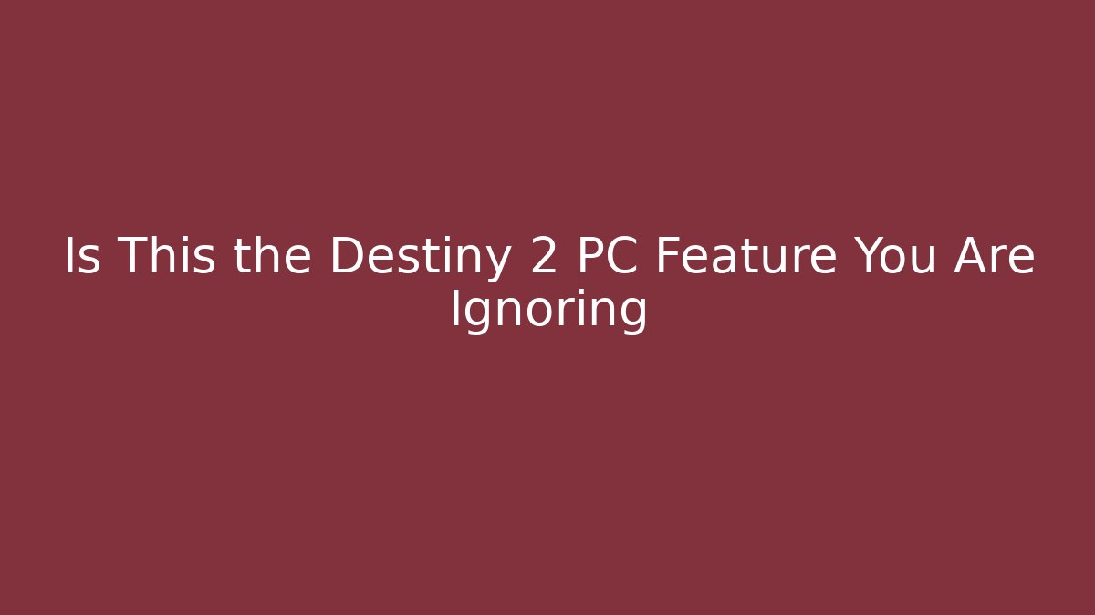 Is This the Destiny 2 PC Feature You Are Ignoring
