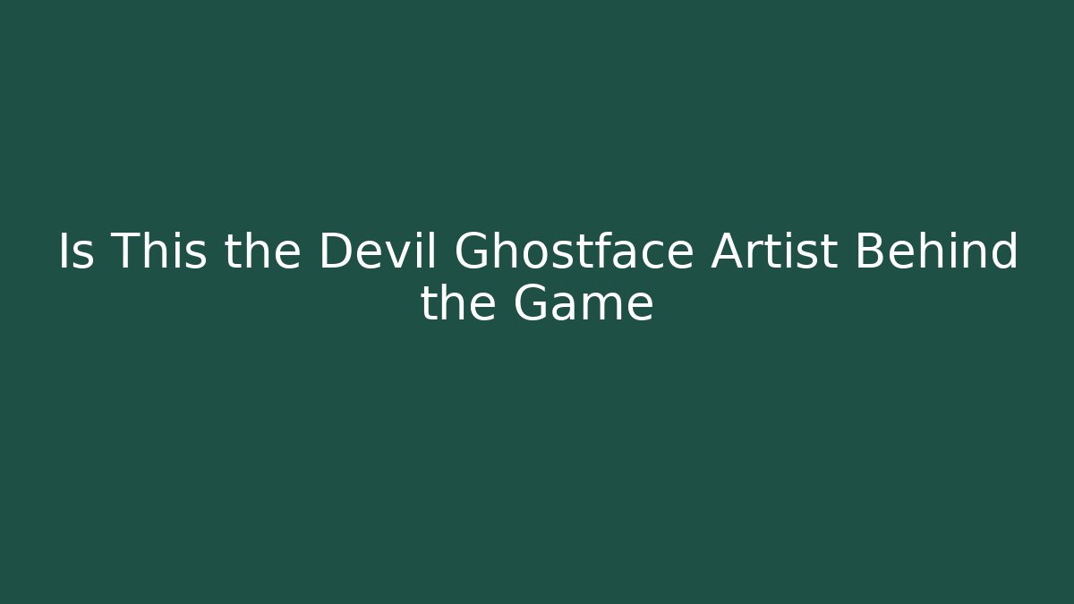 Is This the Devil Ghostface Artist Behind the Game