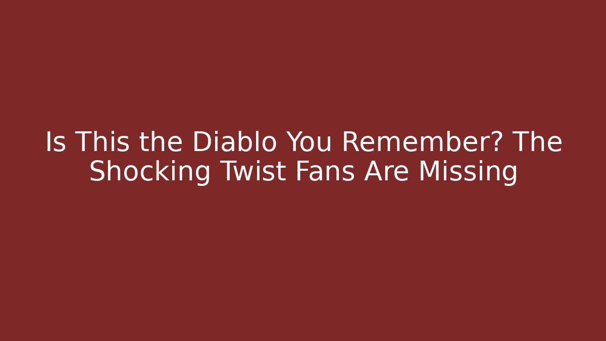 Is This the Diablo You Remember? The Shocking Twist Fans Are Missing
