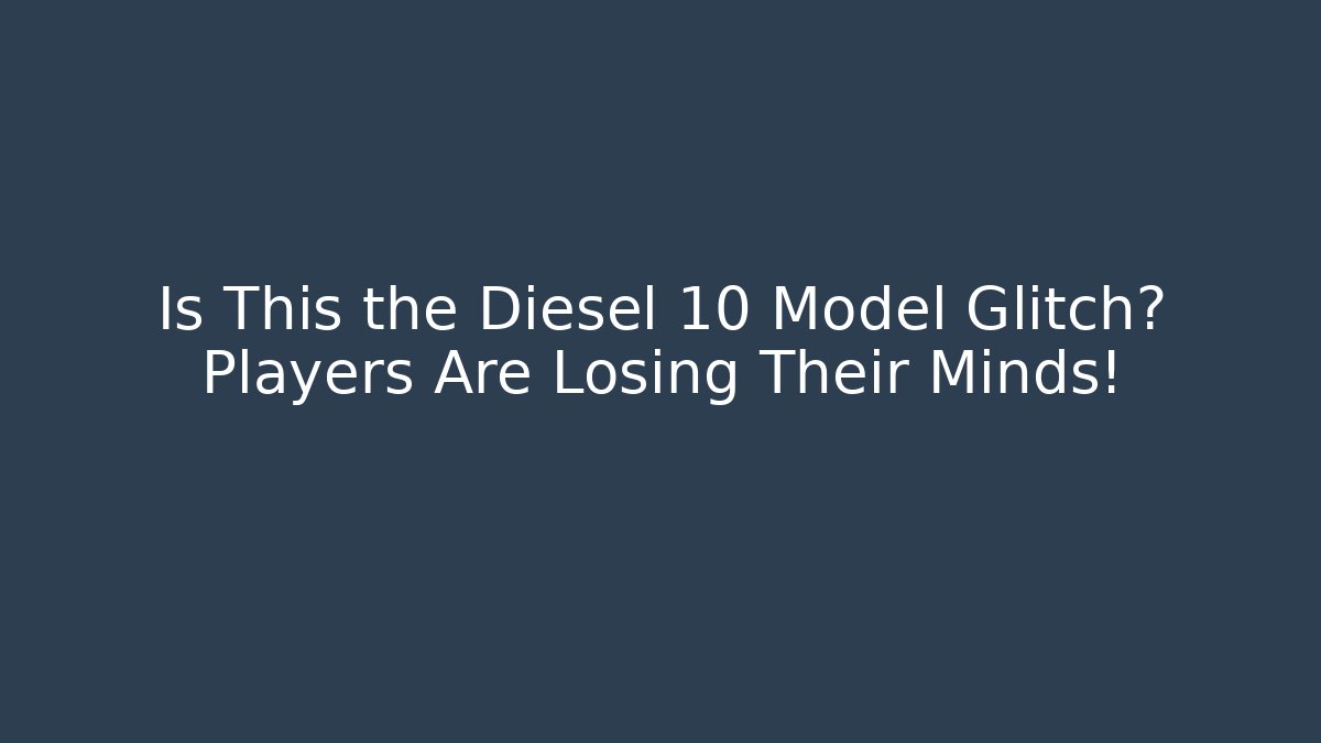 Is This the Diesel 10 Model Glitch? Players Are Losing Their Minds!