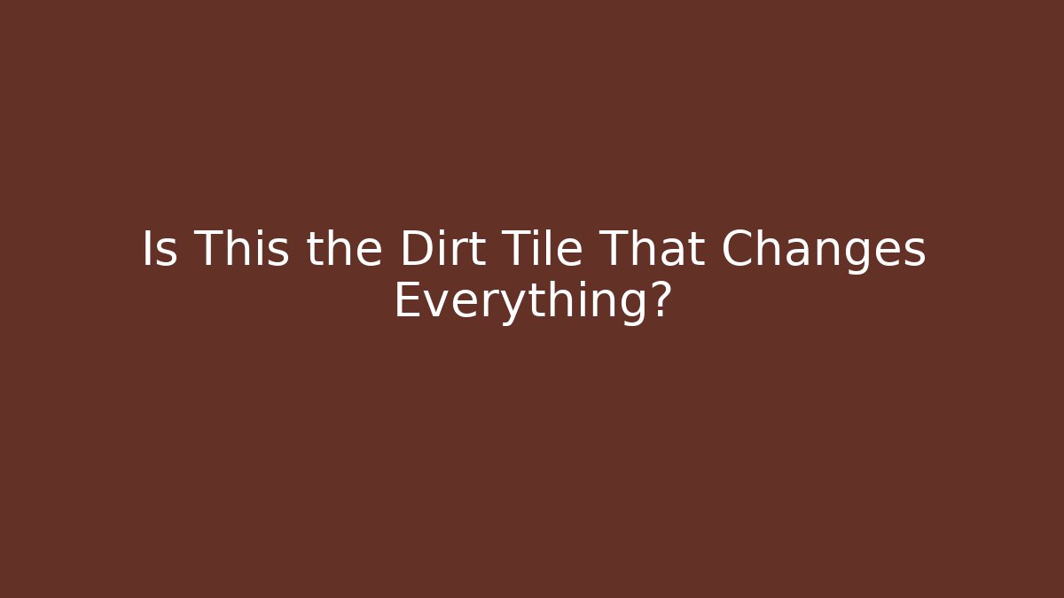 Is This the Dirt Tile That Changes Everything?