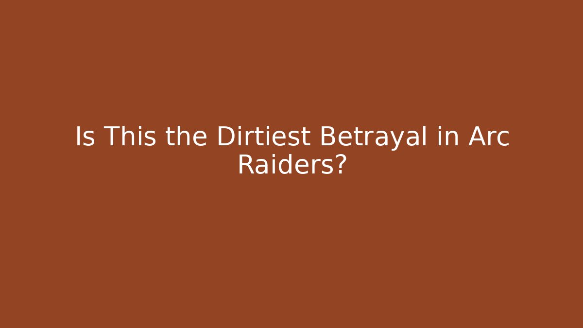 Is This the Dirtiest Betrayal in Arc Raiders?