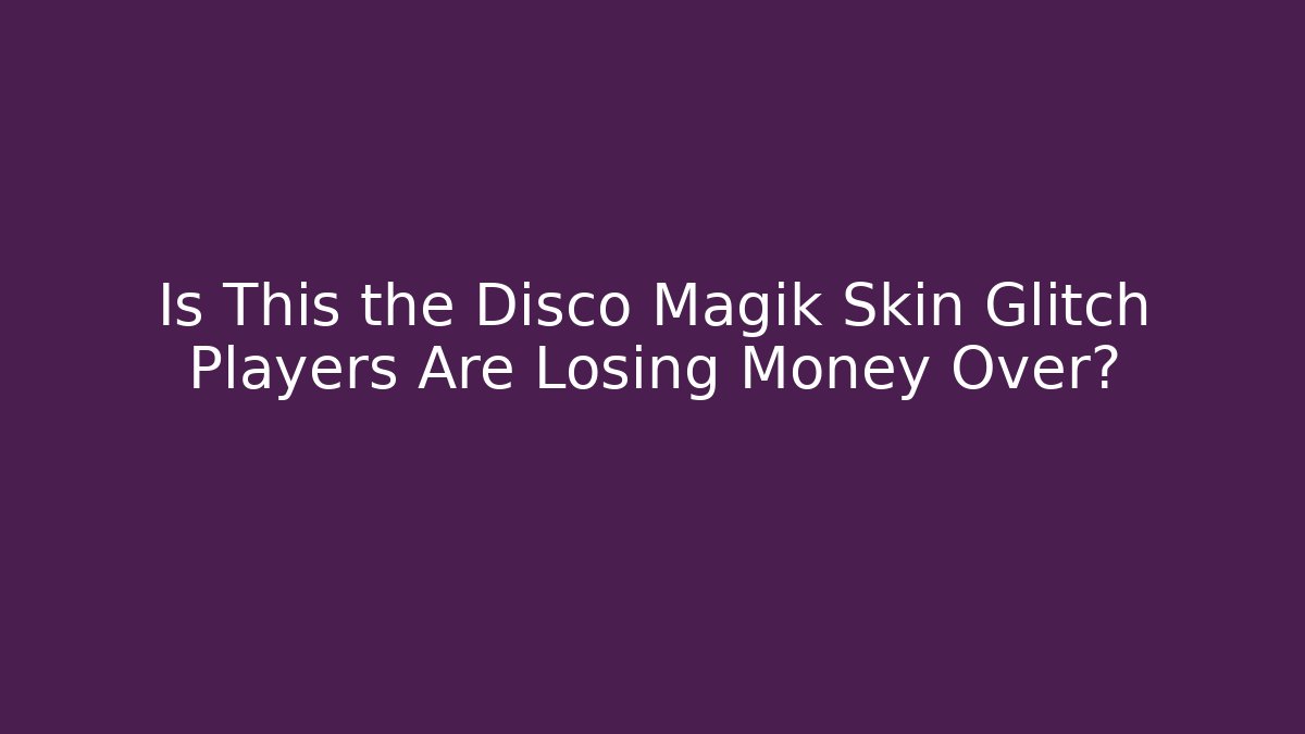 Is This the Disco Magik Skin Glitch Players Are Losing Money Over?