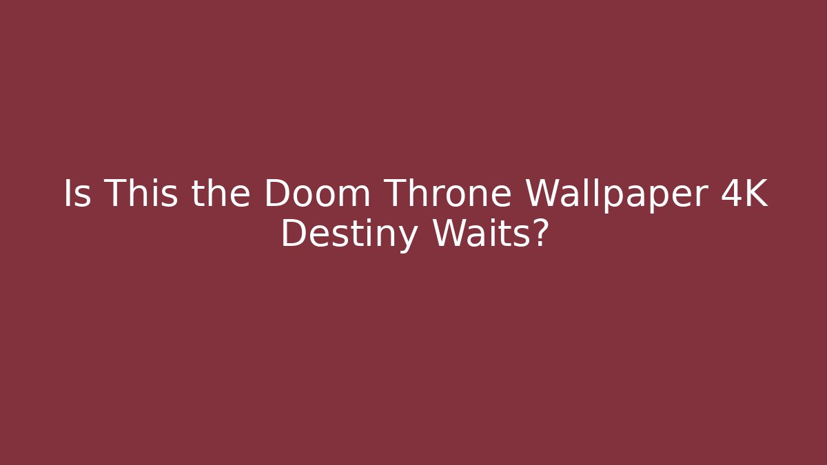 Is This the Doom Throne Wallpaper 4K Destiny Waits?