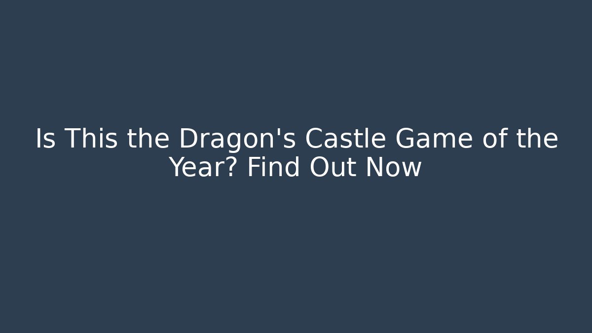 Is This the Dragon's Castle Game of the Year? Find Out Now